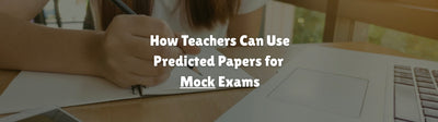 How Teachers Can Use Predicted Papers for Mock Exams