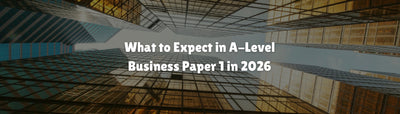 What to Expect in A-Level Business Paper 1 in 2026
