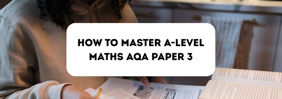 How to Master A-Level Maths AQA Paper 3 (7357/3)