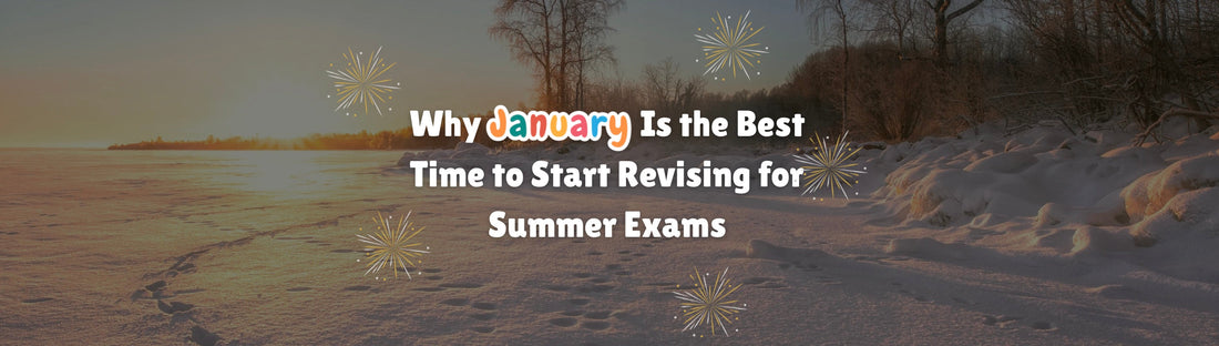 Why January Is the Best Time to Start Revising for Summer Exams